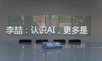 李喆	
：认识AI�，更多是为了认识人类自身丨“我们与AI共存这七年”③