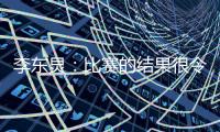 李东炅：比赛的结果很令人开心；会为进球做好准备