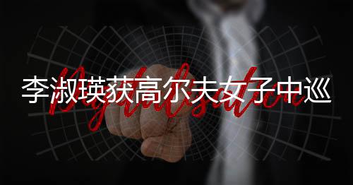 36洞领先者纪钰爱虽然遭逆转