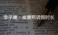 李平康：崔康熙请假时长两个月
，按目前计划8月30日前会按时归队