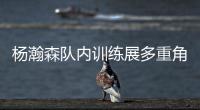 杨瀚森队内训练展多重角色�！吃饼+策应+三分全把控

，地位必然不错