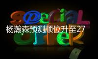 杨瀚森预测顺位升至27！韩媒直言我们招架不住 美记模板扎克伊迪