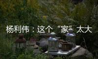 杨利伟
：这个“家”太大，太羡慕他们了