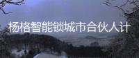 杨格智能锁城市合伙人计划�，应5G而生!