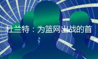 杜兰特
：为篮网出战的首年真的有机会夺冠，但后来变得一团糟
