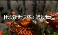 杜埃谈世俱杯�：通过我们的足球让球迷爱上巴黎，这是美妙的事情