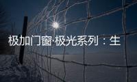 极加门窗·极光系列：生活美学的极致演绎