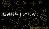极速转场！SY75W：您点的“全能套餐”已送达
！