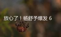 放心了！杨舒予爆发 6场76分+4场上双 宫鲁鸣找到李梦替代者�？