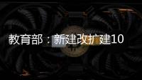 教育部	：新建改扩建1000所以上优质普通高中