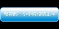 教育部
：小学阶段禁止学生独自使用开放式内容生成功能
