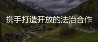 携手打造开放的法治合作平台——中外人士共话“一带一路”国际经贸规则的创新完善