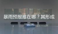 暴雨预报难在哪？其形成机制仍是全世界气象领域难题