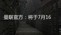 曼联官方
：将于7月16日发布25