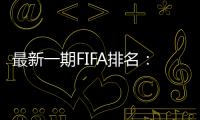 最新一期FIFA排名：阿根廷仍第一，意大利跌出前十