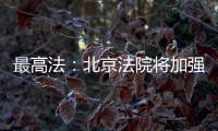 最高法：北京法院将加强国际商事纠纷一站式多元解纷中心建设
