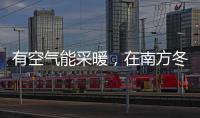 有空气能采暖，在南方冬季穿单衣不再是梦!