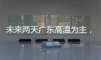 未来两天广东高温为主，雷雨随机，珠海天气→