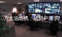 方太油烟机：从用户需求和体验出发 打造吸油烟好效果