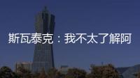 斯瓦泰克	：我不太了解阿尼西莫娃的近况	，会在战术上做些准备
