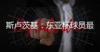 斯卢茨基：东亚杯球员最快16号归队，现在确实充满很多未知数
