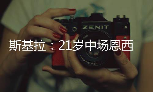 斯基索准记者斯基拉报道称