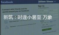 新筑：时逢小暑至 万象正韶华