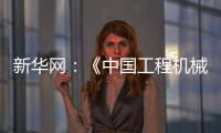 新华网：《中国工程机械工业协会：今年前4个月我国工程机械外贸额同比增长8.51%》