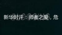 新华时评	：师者之爱，危难时绽放英雄气！