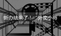 新办法来了！“外卖小哥”权益将有更多保障