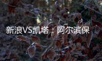 新浪VS凯塔：阿尔滨保级严峻 与卡努特如兄弟常联系