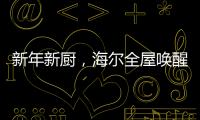 新年新厨�，海尔全屋唤醒家的新年味蕾