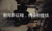新年新征程，携手创佳绩