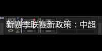 新赛季联赛新政策
：中超将取消U23政策