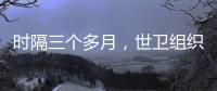 时隔三个多月	，世卫组织首批医疗物资进入加沙地带