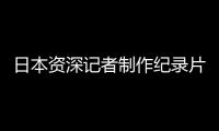 日本资深记者制作纪录片证实暴行�：南京大屠杀 千真万确
