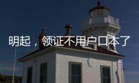 明起	，领证不用户口本了�！