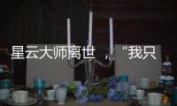 星云大师离世 ，“我只是一个平凡的出家人”