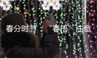 春分时节	：“春捂”注意“三要”