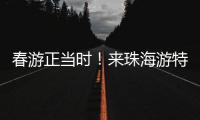 春游正当时！来珠海游特色线路赏多元风情