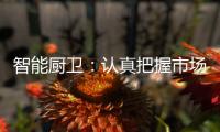 智能厨卫：认真把握市场 坚持科技创新