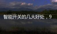 智能开关的几大好处

，90%的人都不知道