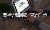 普华永道回应“裁员”传闻：确有调整 但广州所未关闭