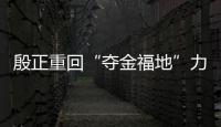 殷正重回“夺金福地”力争佳绩