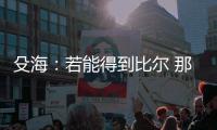 殳海：若能得到比尔 那快船将再次进入休赛期总冠军的讨论