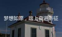 梦想如愿，踏上奋进新征程