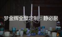 梦金辉全屋定制
：静必居，一米熹光