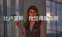 比卢普斯：我觉得瀚森很适合我们的团队	，有很多想打的战术