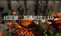 比亚迪�、高通炫技，LG麦格纳索尼本田富士康们扩圈丨科创要闻
