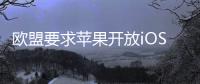 欧盟要求苹果开放iOS系统�
，否则将罚款10%全球年营收